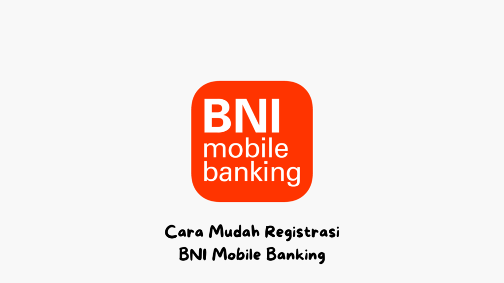 Simak Cara Registrasi BNI Mobile Banking Berikut Ini