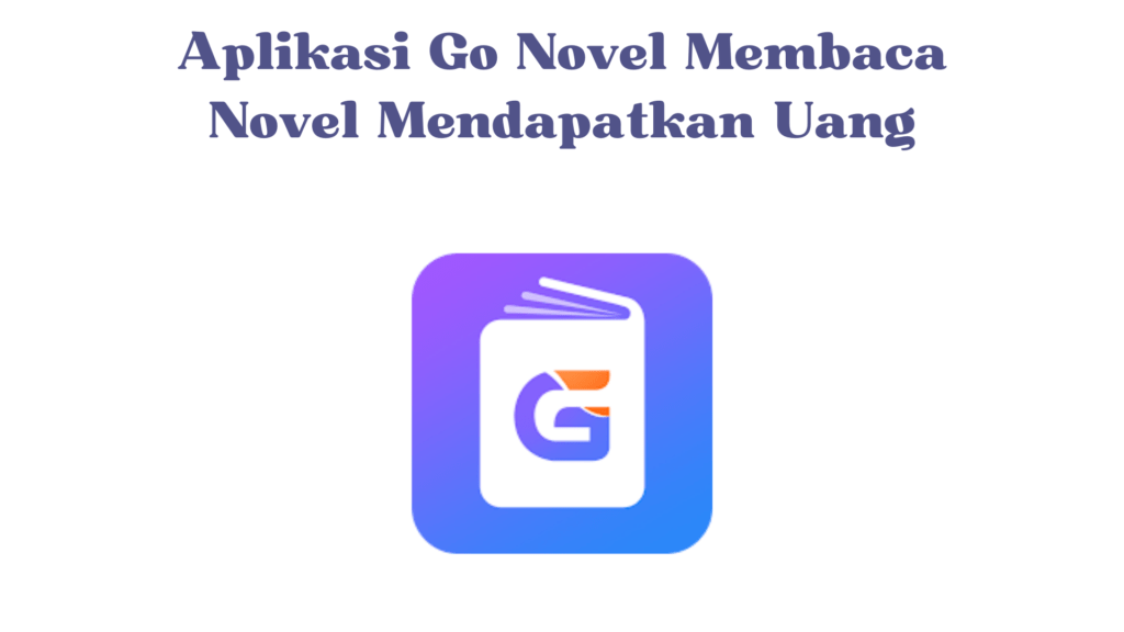 Aplikasi Go Novel Aplikasi Membaca Buku