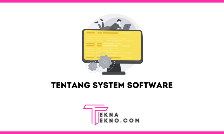 Apa Itu System Software Definisi Dan Contohnya Tekna Tekno