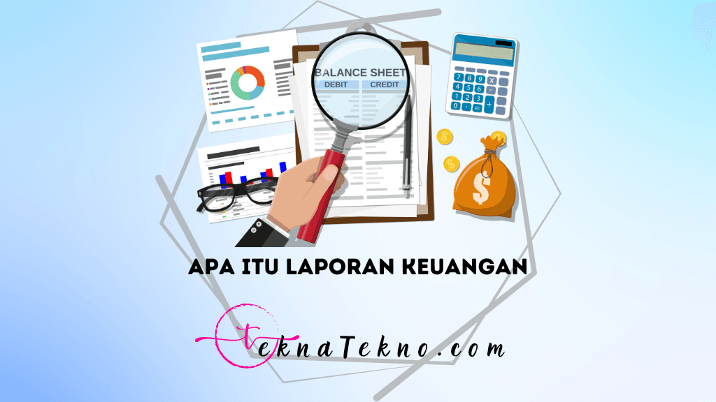 Apa Itu Laporan Keuangan: Pengertian, Jenis, dan Pentingnya untuk Bisnis