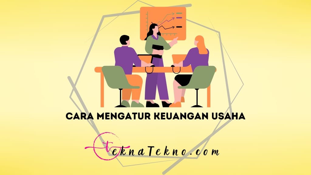 7 Cara Mengatur Keuangan Usaha yang Efektif, Bisnis Jadi Stabil dan Untung